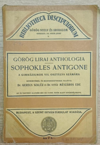 Gerecs Szal�z Dr. - M�sz�ros Ede Dr. vit�z . (szerk) - Sophokles Antigone- a gimn�ziumok VII. oszt�lya sz�m�ra (G�r�g lirai anthologia)
