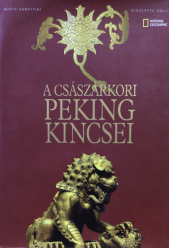Mario Sabattini; Nicoletta Celli - A csszrkori Peking kincsei (National Geographic)
