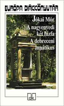 Jókai Mór - A nagyenyedi két fűzfa - A debreceni lunátikus - Európa diákkönyvtár
