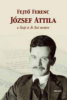 Fejt� Ferenc - J�zsef Attila - a Sz�p �s J� Sz� mestere