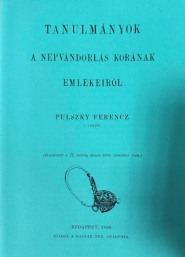 Pulszky Ferencz - Tanulmányok a népvándorlás korának emlékeiről (hasonmás kiadás)