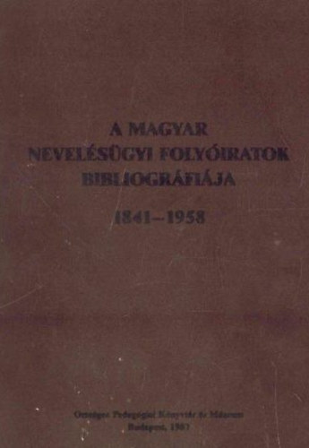 A magyar nevelsgyi folyiratok bibliogrfija 1841-1958 -  Orszgos Pedaggia Knyvtr s Mzeum kiadvnya