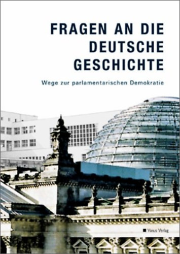 Fragen an die deutsche Geschichte - Wege zur parlamentarischen Demokratie (K�rd�sek a n�met t�rt�nelemr�l -  A parlament�ris demokr�ci�hoz vezet� utak ) N�met nyelven
