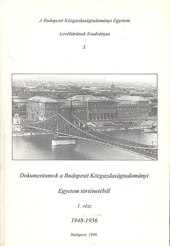 Zsidi Vilmos  (szerk.) - Dokumentumok a Budapesti K�zgazdas�gtudom�nyi Egyetem t�rt�net�b�l I.: 1948-1956 (A Budapesti K�zgazdas�gtudom�nyi Egyetem Lev�lt�r�nak kiadv�nyai 3.)