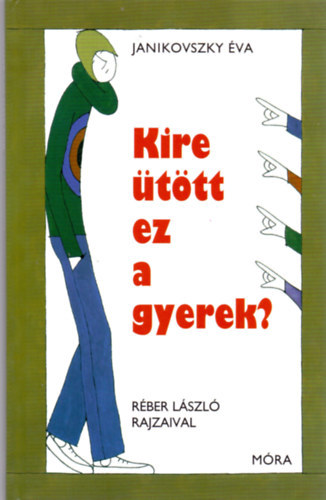 Szerz Janikovszky va Grafikus Rber Lszl - Kire ttt ez a gyerek?  -  Rber Lszl rajzaival  -  Tizenegyedik kiads