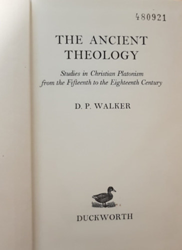 D. P. Walker - Ancient Theology: Studies in Christian Platonism from the 15th to the 17th Century