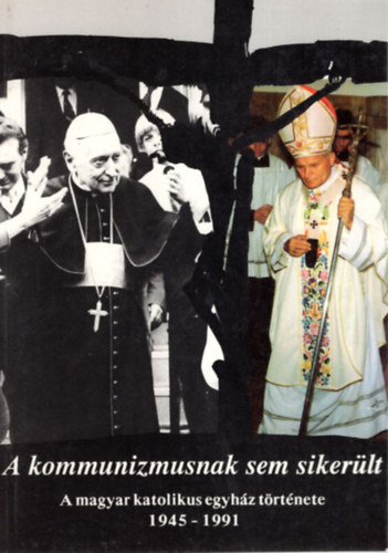 Dr. Sznt Konrd - A kommunizmusnak sem sikerlt (A magyar katolikus egyhz trtnete)