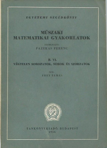 Frey Tams - Mszaki matematikai gyakorlatok B.VI.: Vgtelen sorozatok, sorok...