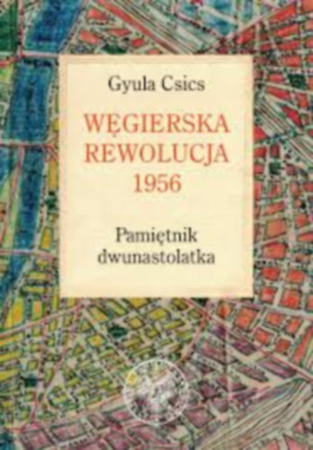 Gyula Csics - W�gierska rewolucja 1956. Pami�tnik dwunastolatka - Dedik�lt