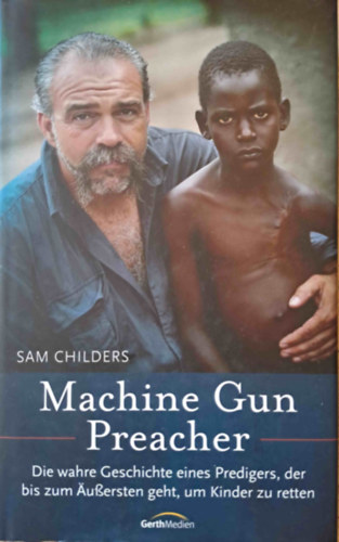 Sam Childers - Machine Gun Preacher - Die wahre Geschichte eines Predigers, der bis zum uersten geht, um Kinder zu retten