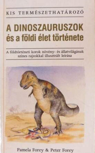 Szerző Pamela Forey Peter Forey Fordító Dr. Molnár Katalin Lektor Albert Viktor - A dinoszauruszok és a földi élet története - A földtörténeti korok növény- és állatvilágának színes rajzokkal illusztrált leírása - Kis Természethatározó