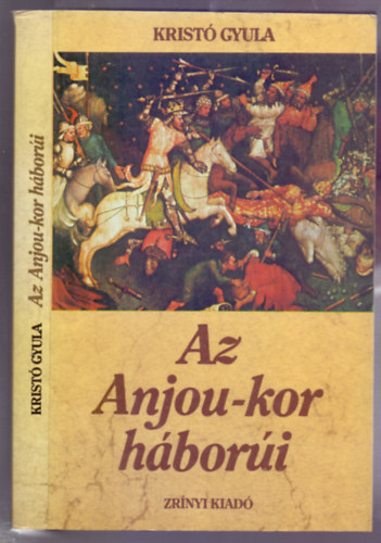 Kristó Gyula - Az Anjou-kor háborúi