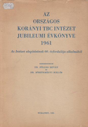 Dr. Dr. Böszörményi Miklós (szerk.) Földes István (szerk.) - Az Országos Korányi TBC Intézet jubileumi évkönyve 1961