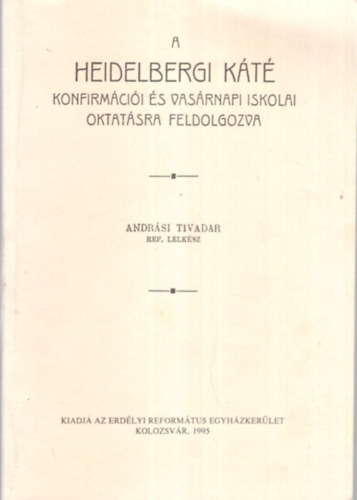 Andrsi Tivadar - A heidelbergi kt konfirmcii s vasrnapi iskolai oktatsra feldolgozva