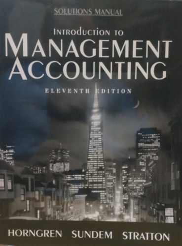 Gary Sundem, William O. Stratton Charles Horngren - Introduction to ManagementAccounting - Eleventh Edition - Solutions Manual
