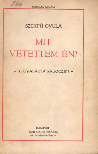 Szekf Gyula - Mit vtettem n? (Ki gyalzta Rkczit?)