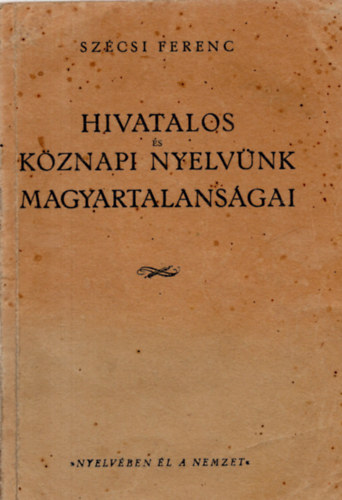 Szcsi Ferenc - Hivatalos s kznapi nyelvnk magyartalansgai - j magyar szavak sztra (egybektve)