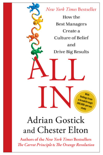 Chester Elton Adrian Gostick - All In: How the Best Managers Create a Culture of Belief and Drive Big Results ("Hogyan alaktjk ki a legjobb menedzserek a hit kultrjt s rnek el nagy eredmnyeket" angol nyelven)