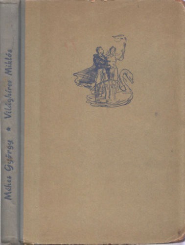 M�hes Gy�rgy - Vil�gh�res Mikl�s (Helmut Arz illusztr�ci�ival) (I. kiad�s)