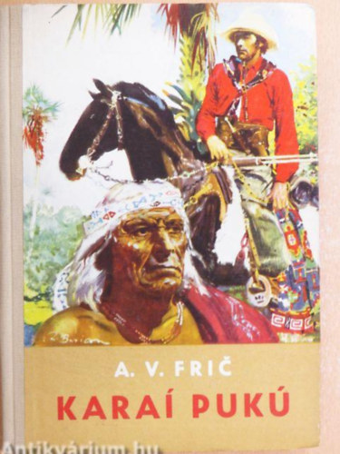 Szerz� Alberto Fric Vojtech Ford�t� So�s Istv�n Grafikus Zdenek Burian - Kara� Puk�    Kalandok a kagyuvej indi�nok k�z�tt    - A vadon illemtana