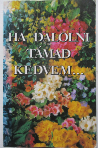 Ha dalolni t�mad kedvem...