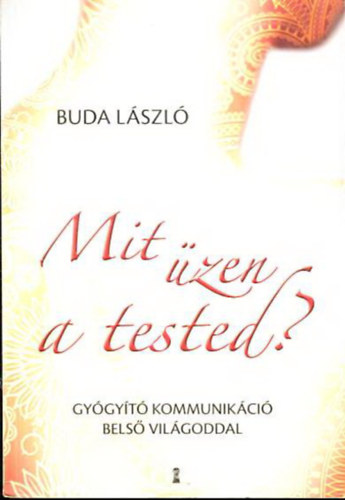 Buda Lszl - Mit zen a tested? - Gygyt kommunikci bels vilgoddal