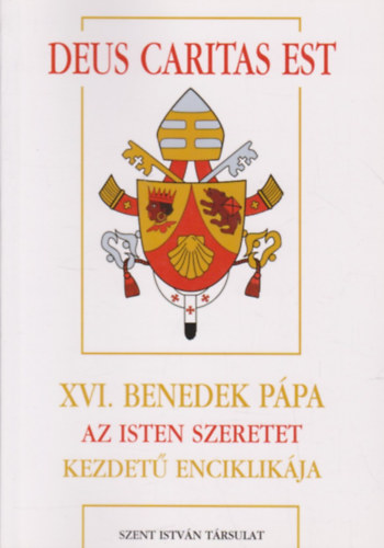 XVI. Benedek Ppa - Deus Caritas Est - XVI. Benedek ppa Az Isten szeretet kezdet enciklikja (A keresztny szeretetrl)