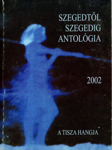 Dr. Simai Mihály Simai Mihály - Szegedtől Szegedig antológia 2002 ( A Tisza hangja )