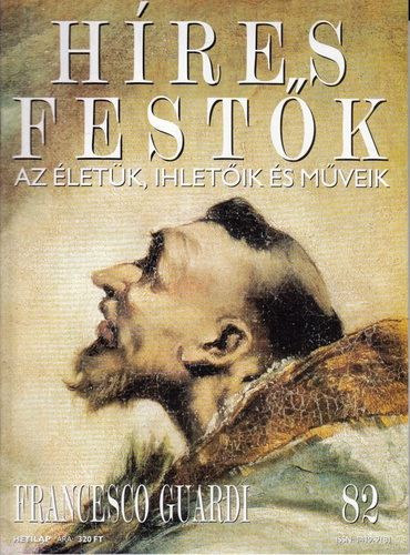 Stephen Rose  (szerk.) - Hres festk (Az letk, ihletik s mveik) 82. szm - Francesco Guardi