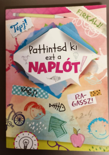 Gl Orsolya  (szerk.) - Pattintsd sznesre ezt a naplt! (Tpj! Vgj! Firklj! Ragassz!!)