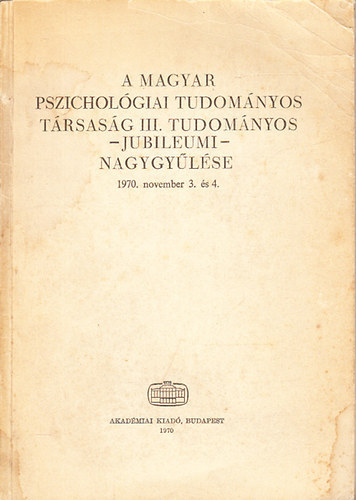 Kardos Lajos  (szerk.) - A Magyar Pszicholgiai Tud. Trsasg III. tudomnyos -jubileumi- nagygylse (1970. november 3. s 4.)