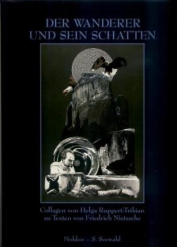 Der Wanderer und sein Schatten, Collagen von Helga Ruppert-Tribian zu Texten von Friedrich Nietzsche