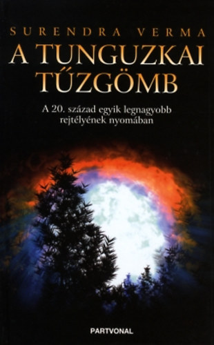 Surendra Verma - A tunguzkai tűzgömb - A 20. század egyik legnagyobb rejtélyének nyomában