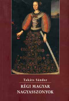 Tak�ts S�ndor - R�gi magyar nagyasszonyok