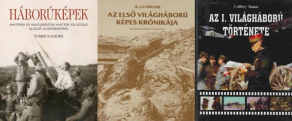 Tomsics Emke, A.J.P. Taylor Csiffry Tams - 3 m az els vilghborrl: Az I. vilghbor trtnete + Az els vilghbor kpes krnikja + Hborkpek - Amatrk s haditudstk harctri felvtelei az els vilghborbl