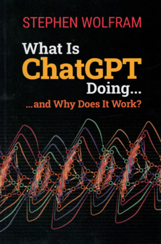 Stephen Wolfram - What Is ChatGPT Doing ... and Why Does It Work?