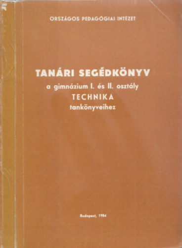 Fldi Tivadar Szcs Ervin - Tanri segdknyv a gimnzium I. s II. osztly Technika tanknyveihez - Orszgos Pedaggiai Intzet