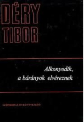 D�ry Tibor - Alkonyodik, a b�r�nyok elv�reznek