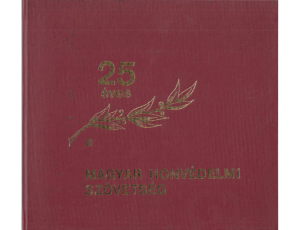 Garl�czi J�nos, R�ti Antal, Szapor J. L�szl�, Valcsics�k Imre B�tk�s Ferenc - 25 �ves a Magyar Honv�delmi Sz�vets�g