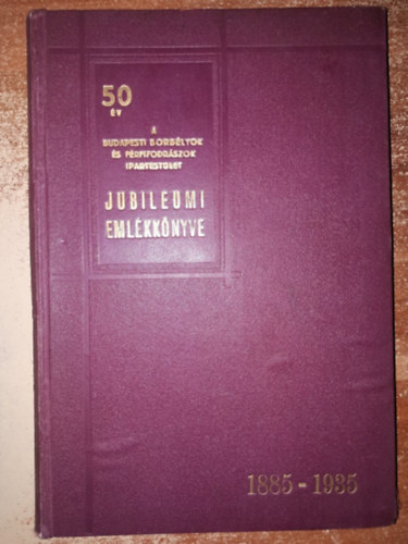 Sznt Frigyes /szerk./ - 50 v A Budapesti Borblyok s Frfifodrszok Ipartestlet Jubileumi vknyve