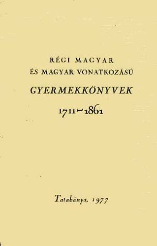 Imre Istv�n  (szerk.) - R�gi magyar �s magyar vonatkoz�s� gyermekk�nyvek 1711-1861