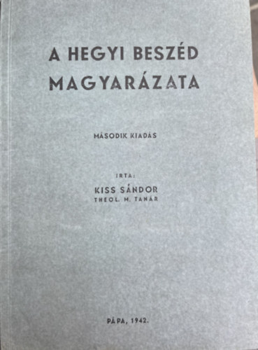 Kiss Sndor - A hegyi beszd magyarzata- Exegtikai tanulmny Mt V-VII. alapjn