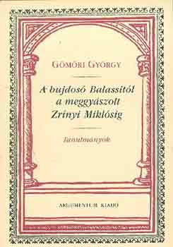 Gmri Gyrgy - A bujdos Balassitl a meggyszolt Zrnyi Miklsig