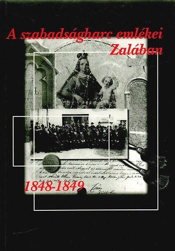 Béres Katalin (szerk.) - A szabadságharc emlékei Zalában 1848-1849