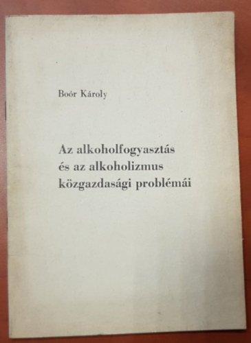 Boór Károly - Az alkoholfogyasztás és az alkoholizmus közgazdasági problémái
