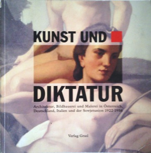 Jan Tabor - Kunst und Diktatur - Architektur, Bildhauerei und Malerei in sterreich, Deutschland, Italien und der Sowjetunion 1922-1956 Band 1.