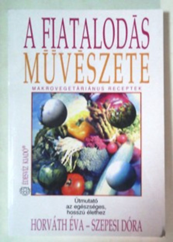Horvth va; Szepesi Dra - A fiatalods mvszete - tmutat az egszsges, hossz lethez