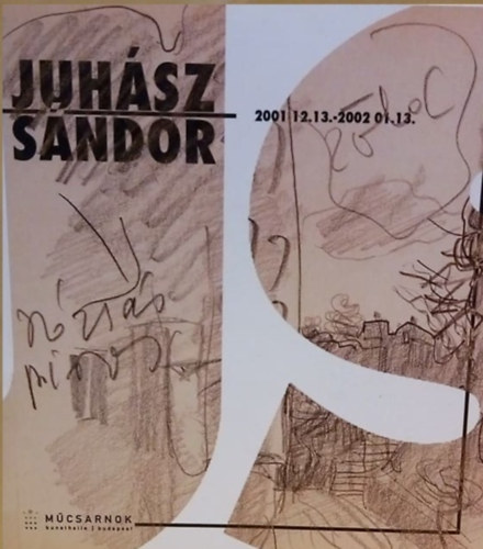 Juhsz Sndor - Juhsz Sndor (1934-1993) - 2001.12.13-2002.01.13. - Mcsarnok