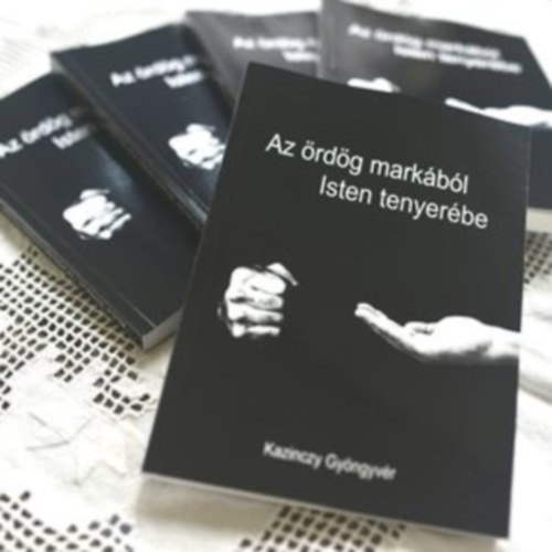 Kazinczy Gy�ngyv�r - Az �rd�g mark�b�l Isten tenyer�be. Egy fiatal n� megt�r�s�nek t�rt�nete