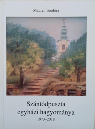 Maurer Teod�ra - Sz�nt�dpuszta egyh�zi hagyom�nyai 1973-2018